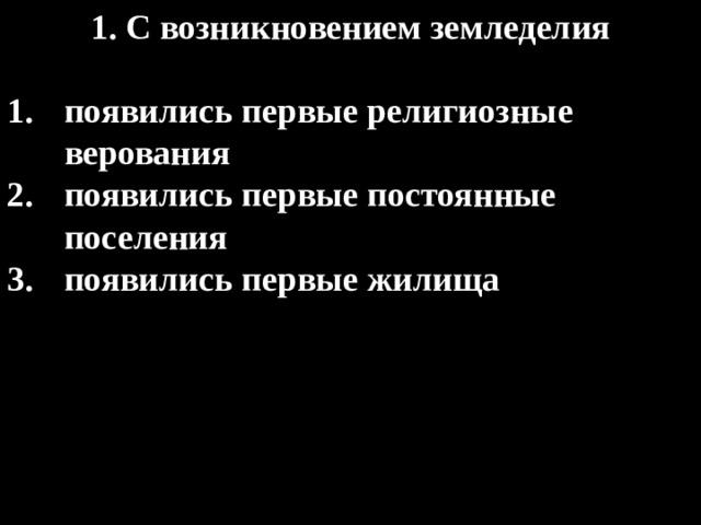 1. С возникновением земледелия  появились первые религиозные верования появились первые постоянные поселения появились первые жилища 
