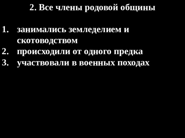 2. Все члены родовой общины  занимались земледелием и скотоводством происходили от одного предка участвовали в военных походах 