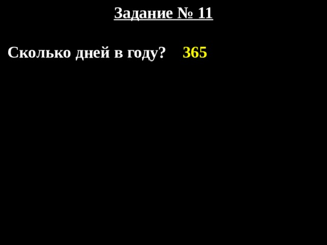 Задание № 11   Сколько дней в году? 365 