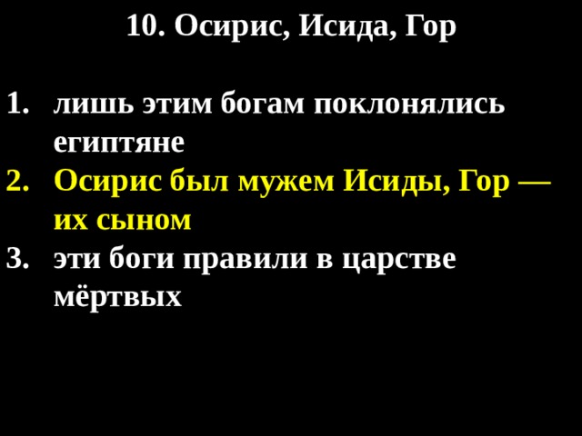 10. Осирис, Исида, Гор  лишь этим богам поклонялись египтяне Осирис был мужем Исиды, Гор — их сыном эти боги правили в царстве мёртвых 