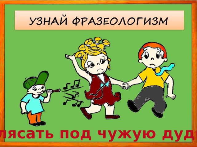 Плясать под чужую дудку 