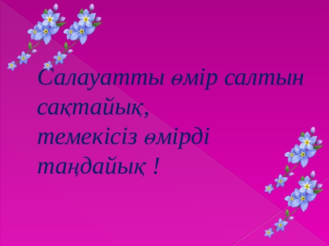 Салауатты өмір салтын сақтайық,  темекісіз өмірді таңдайық ! 