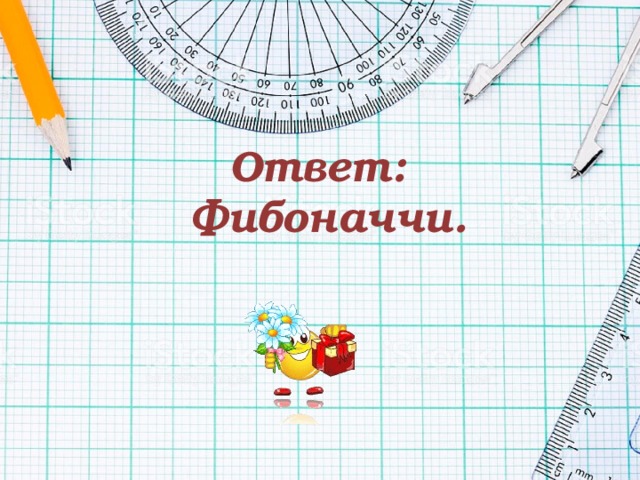 Ответ:  Фибоначчи. 