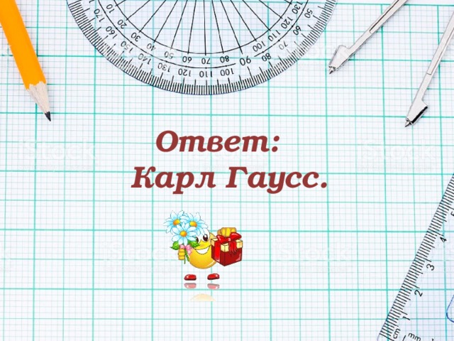Ответ:  Карл Гаусс. 