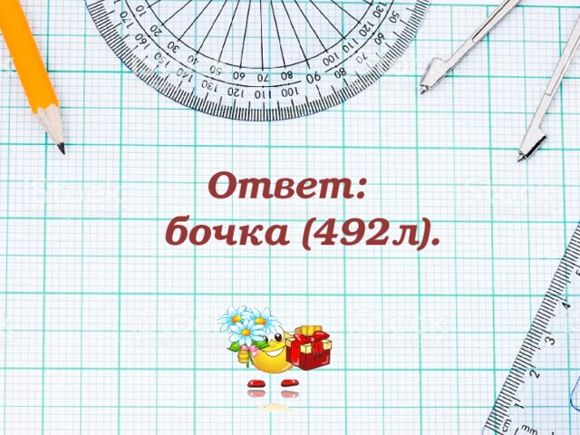 Ответ:  бочка (492л). 