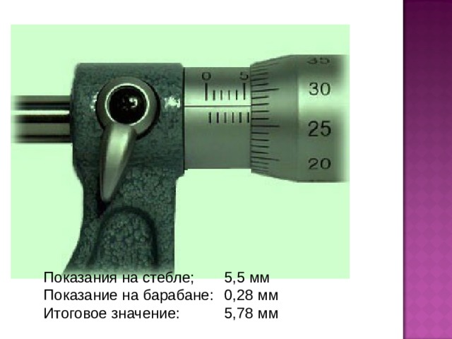 Показания на стебле;  5,5 мм Показание на барабане:  0,28 мм Итоговое значение:  5,78 мм 