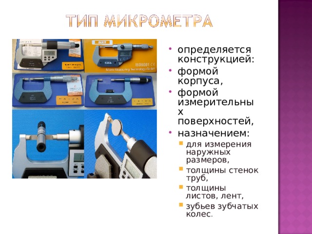 определяется конструкцией: формой корпуса, формой измерительных поверхностей, назначением: для измерения наружных размеров, толщины стенок труб, толщины листов, лент, зубьев зубчатых колес . для измерения наружных размеров, толщины стенок труб, толщины листов, лент, зубьев зубчатых колес . 