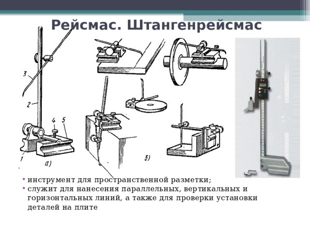 Рейсмас. Штангенрейсмас инструмент для пространственной разметки; служит для нанесения параллельных, вертикальных и горизонтальных линий, а также для проверки установки деталей на плите 