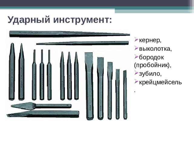 Ударный инструмент:   кернер, выколотка, бородок (пробойник), зубило, крейцмейсель. 