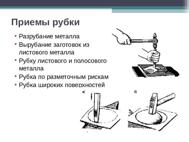 Приемы рубки Разрубание металла Вырубание заготовок из листового металла Рубку листового и полосового металла Рубка по разметочным рискам  Рубка широких поверхностей    