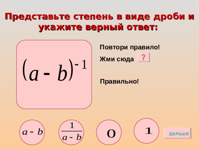 Представьте степень в виде дроби и укажите верный ответ:  Повтори правило! Жми сюда Правильно! дальше 