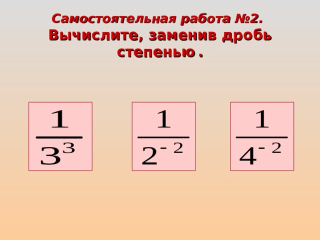Самостоятельная работа №2.  Вычислите, заменив дробь степенью  . 