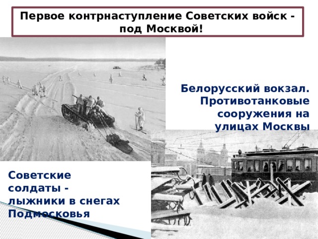 Первое контрнаступление Советских войск -  под Москвой! Белорусский вокзал. Противотанковые сооружения на улицах Москвы Советские солдаты - лыжники в снегах Подмосковья 