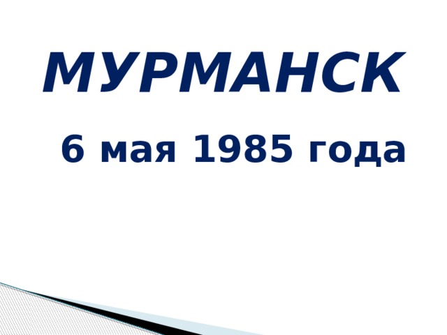 МУРМАНСК  6 мая 1985 года 