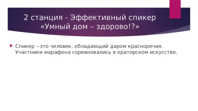 2 станция - Эффективный спикер «Умный дом – здорово!?» Спикер – это человек, обладающий даром красноречия. Участники марафона соревновались в ораторском искусстве. 