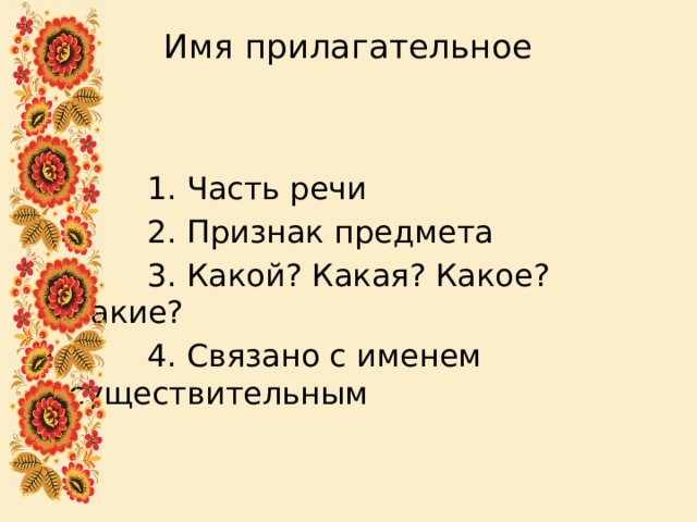 Имя прилагательное    1. Часть речи  2. Признак предмета  3. Какой? Какая? Какое? Какие?  4. Связано с именем существительным 