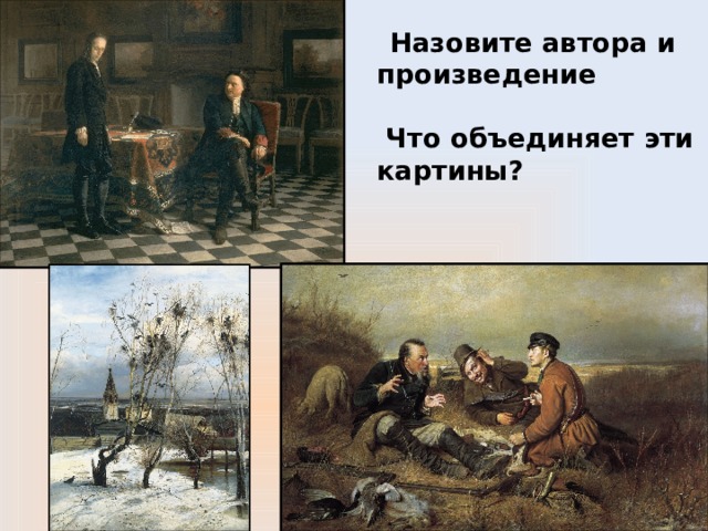  Назовите автора и произведение   Что объединяет эти картины?   