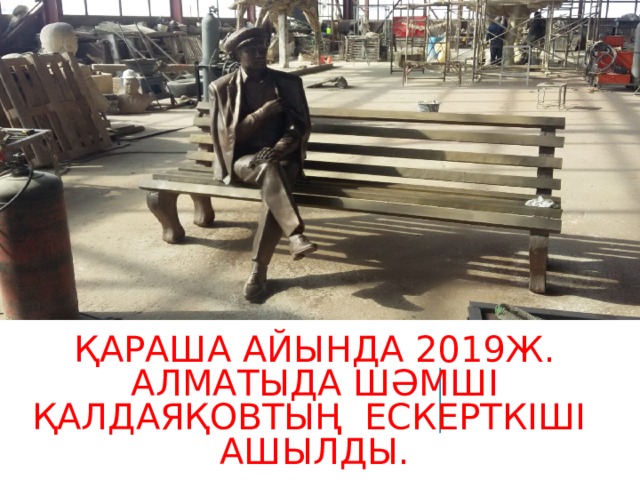 ҚАРАША АЙЫНДА 2019Ж. АЛМАТЫДА ШӘМШІ ҚАЛДАЯҚОВТЫҢ ЕСКЕРТКІШІ АШЫЛДЫ. 