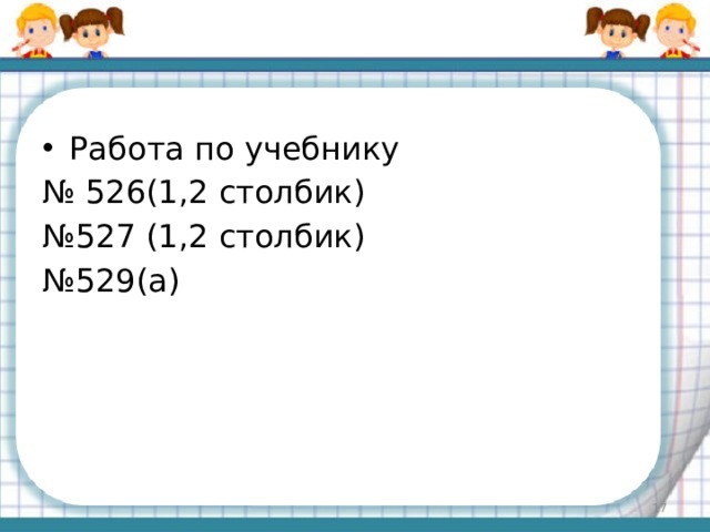 Работа по учебнику № 526(1,2 столбик) № 527 (1,2 столбик) № 529(а)  