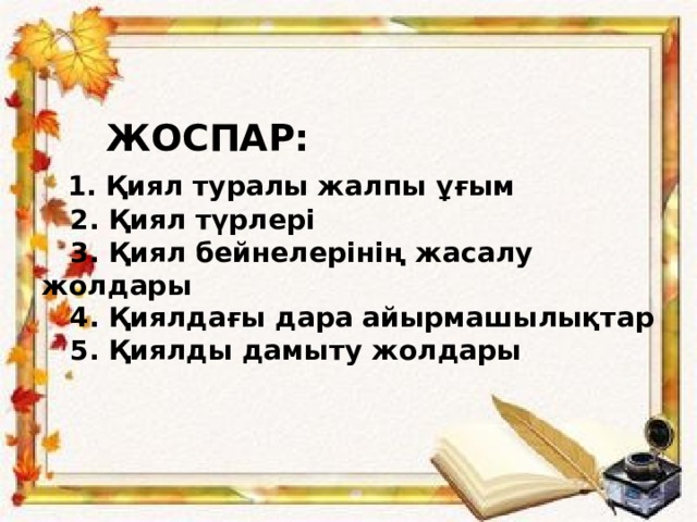    ЖОСПАР:   1. Қиял туралы жалпы ұғым  2. Қиял түрлері  3. Қиял бейнелерінің жасалу жолдары  4. Қиялдағы дара айырмашылықтар  5. Қиялды дамыту жолдары    