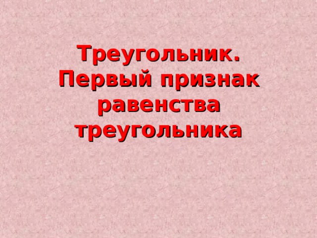 Треугольник. Первый признак равенства треугольника 