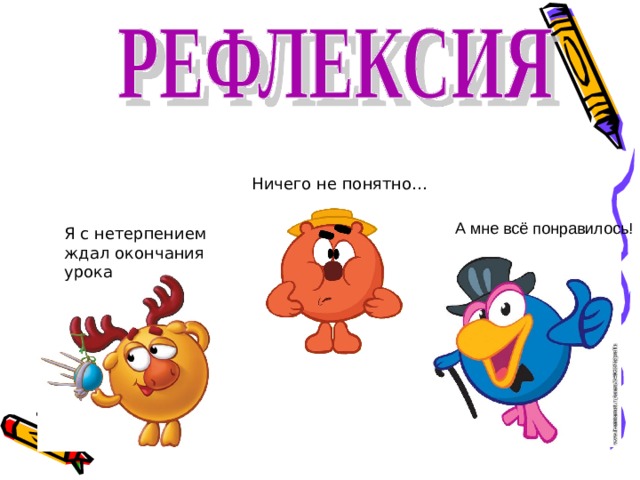 Ничего не понятно… А мне всё понравилось! Я с нетерпением ждал окончания урока 