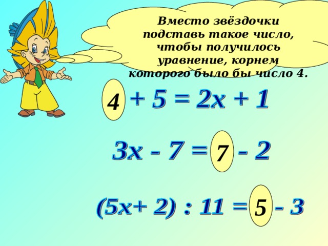 Вместо звёздочки подставь такое число, чтобы получилось уравнение, корнем которого было бы число 4.  4 7 5 