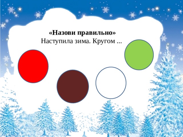 «Назови правильно»  Наступила зима. Кругом ... 