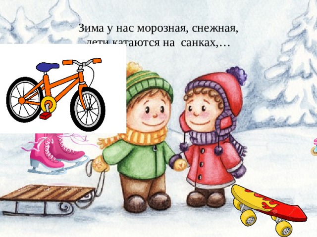 Зима у нас морозная, снежная,  дети катаются на санках,… 