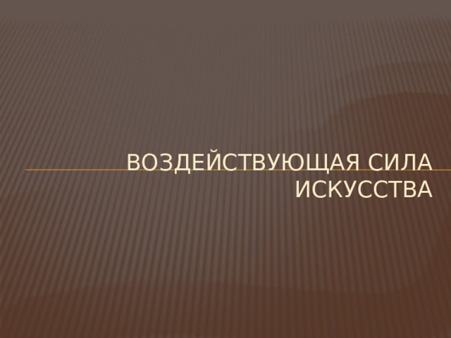 Воздействующая сила искусства 