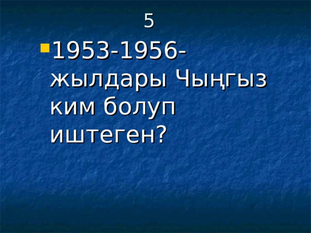 5 1953-1956-жылдары Чыңгыз ким болуп иштеген? 1953-1956-жылдары Чыңгыз ким болуп иштеген? 