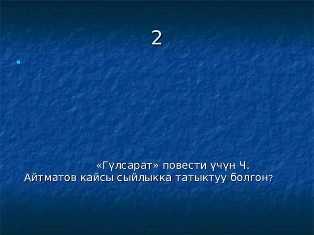 2  «Гүлсарат» повести үчүн Ч. Айтматов кайсы сыйлыкка татыктуу болгон ? 