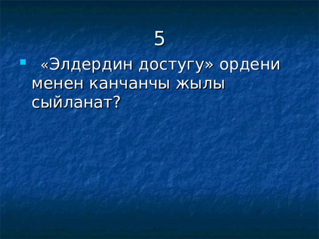 5  « Элдердин достугу» ордени менен канчанчы жылы сыйланат? 