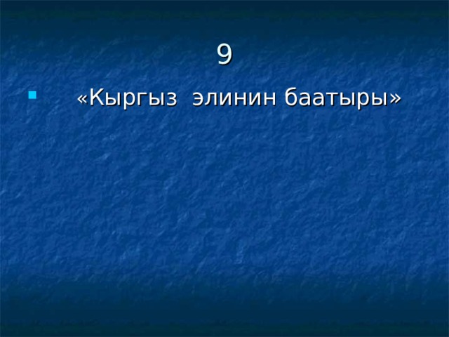 9  « Кыргыз элинин баатыры» 