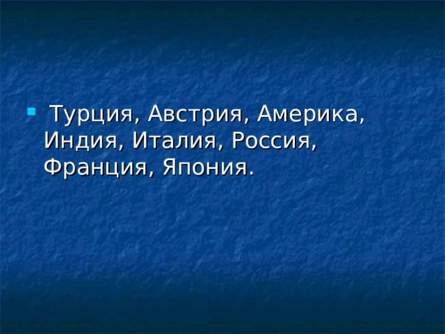  Турция, Австрия, Америка, Индия, Италия, Россия, Франция, Япония. 