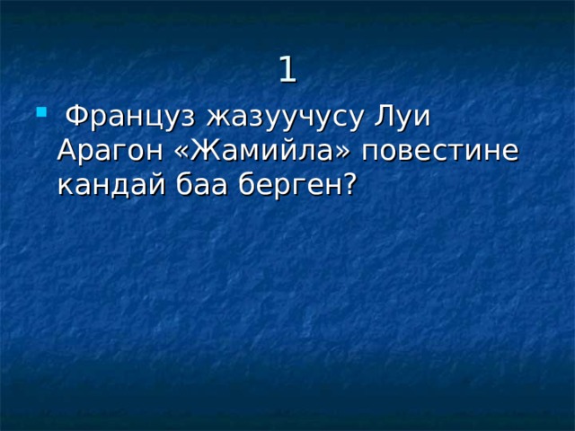 1  Француз жазуучусу Луи Арагон «Жамийла» повестине кандай баа берген? 