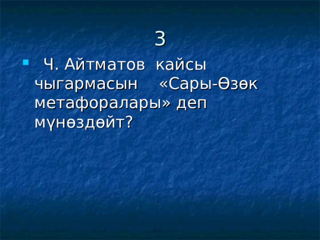 3  Ч. Айтматов кайсы чыгармасын «Сары-Өзөк метафоралары» деп мүнөздөйт? 