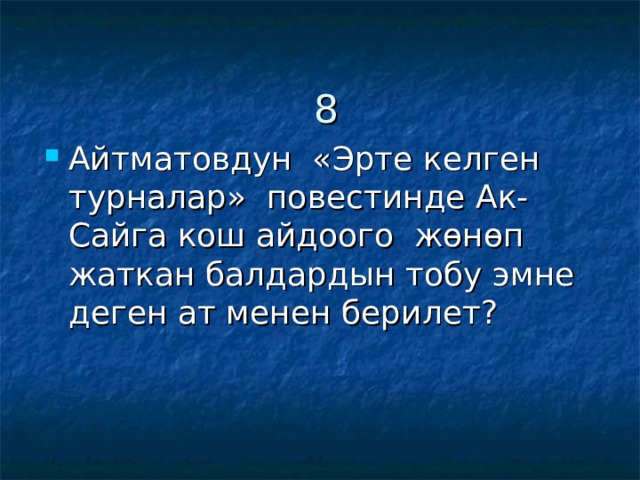 8 Айтматовдун «Эрте келген турналар» повестинде Ак-Сайга кош айдоого жөнөп жаткан балдардын тобу эмне деген ат менен берилет? 