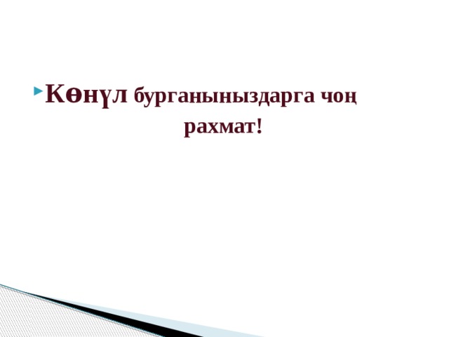 К ѳ н ү л бурганыныздарга чо ң   рахмат!    