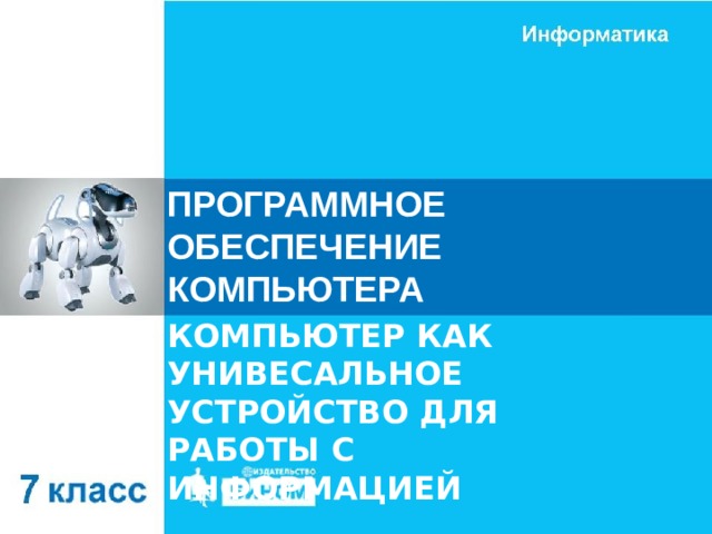 ПРОГРАММНОЕ ОБЕСПЕЧЕНИЕ КОМПЬЮТЕРА КОМПЬЮТЕР КАК УНИВЕСАЛЬНОЕ УСТРОЙСТВО ДЛЯ РАБОТЫ С ИНФОРМАЦИЕЙ 