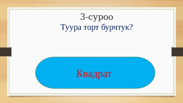 3-суроо Туура торт бурчтук? Квадрат 