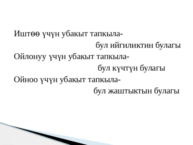 Ишт ѳѳ үчүн убакыт тапкыла-  бул ийгиликтин булагы Ойлонуу үчүн убакыт тапкыла-  бул күчтүн булагы Ойноо үчүн убакыт тапкыла-  бул жаштыктын булагы 