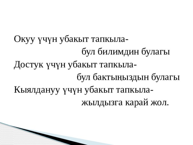 Окуу үчүн убакыт тапкыла-  бул билимдин булагы Достук үчүн убакыт тапкыла-  бул бакты ң ыздын булагы Кыялдануу үчүн убакыт тапкыла-  жылдызга карай жол. 