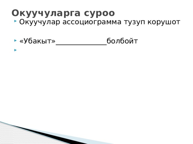 Окуучуларга суроо   Окуучулар ассоциограмма тузуп корушот «Убакыт»______________болбойт 