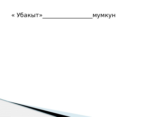   « Убакыт»_________________мумкун 