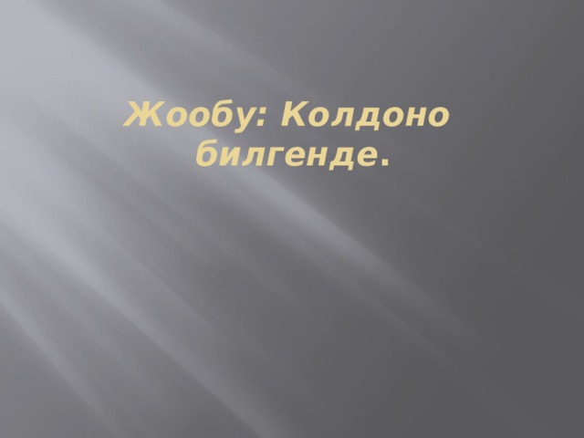 Жообу: Колдоно билгенде . 