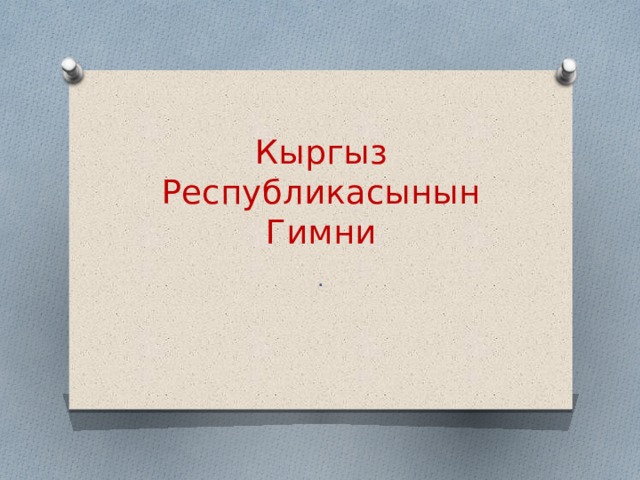 Кыргыз Республикасынын Гимни . 
