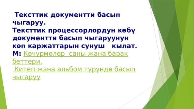   Тексттик документти басып чыгаруу.   Тексттик процессорлордун көбү документти басып чыгаруунун көп каржаттарын сунуш кылат.  М:   Көчүрмөлөр саны жана барак беттери.  Китеп жана альбом түрүндө басып чыгаруу   