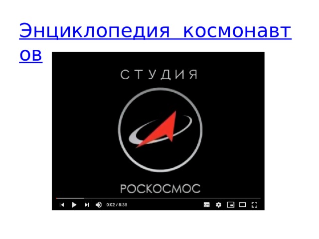 Энциклопедия  космонавтов Небольшие видеоролики о всех космонавтах СССР и РФ. Небольшие видеоролики о всех конструкторах СССР и РФ.  