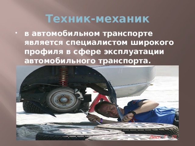 Техник-механик в автомобильном транспорте является специалистом широкого профиля в сфере эксплуатации автомобильного транспорта. 